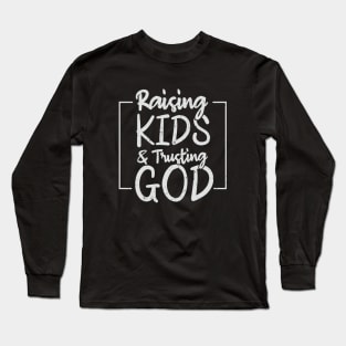 Raising Kids & Trusting God Long Sleeve T-Shirt